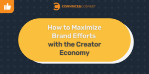 How to Maximize Brand Efforts with the Creator Economy