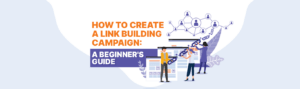 How to Create a Link Building Campaign: A Beginner's Guide