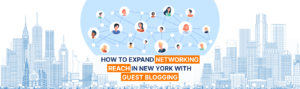 How to Expand Networking Reach in New York with Guest Blogging