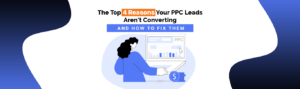 The Top 4 Reasons Your PPC Leads Aren't Converting — And How to Fix Them