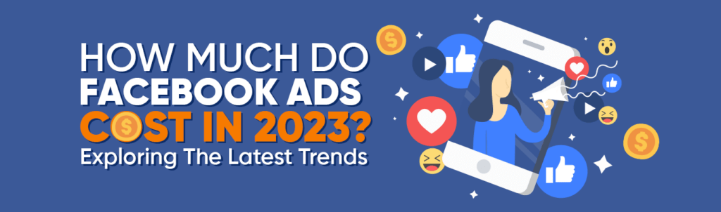 How Much Do Facebook Ads Cost in 2023? Exploring the Latest Trends
